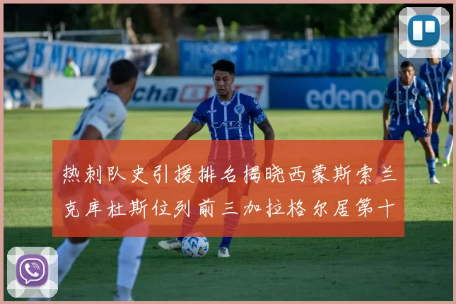 热刺队史引援排名揭晓西蒙斯索兰克库杜斯位列前三加拉格尔居第十一位