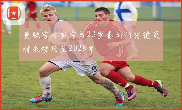 曼联官方宣布与23岁青训门将德莫特米续约至2028年