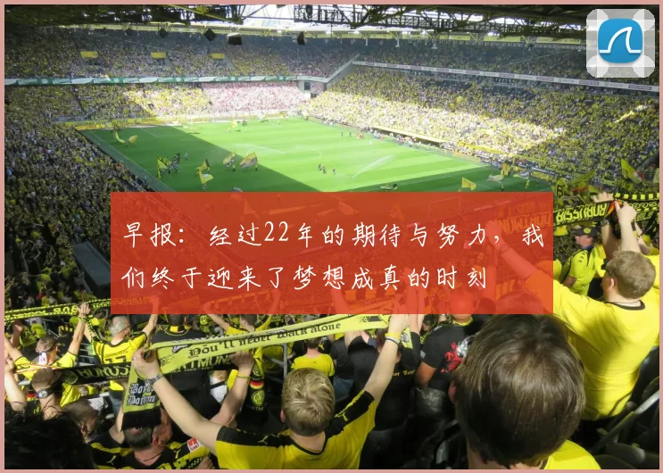 早报：经过22年的期待与努力，我们终于迎来了梦想成真的时刻